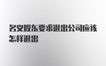 名义股东要求退出公司应该怎样退出