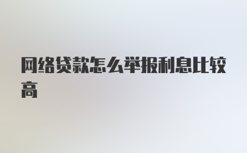 网络贷款怎么举报利息比较高