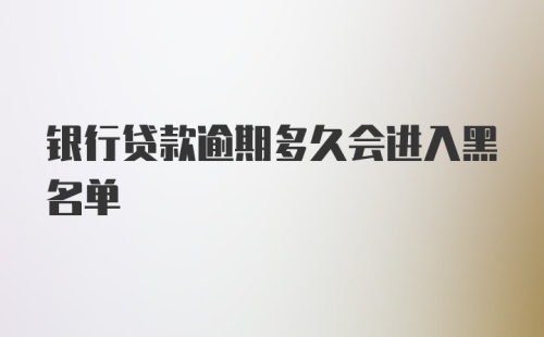 银行贷款逾期多久会进入黑名单