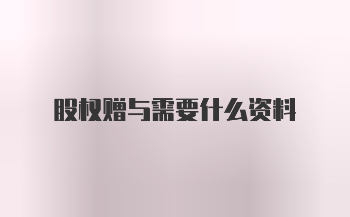 股权赠与需要什么资料