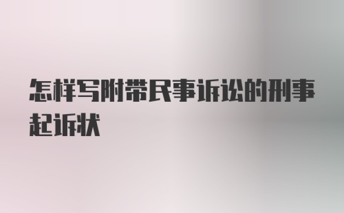 怎样写附带民事诉讼的刑事起诉状