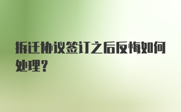 拆迁协议签订之后反悔如何处理?