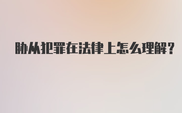 胁从犯罪在法律上怎么理解？