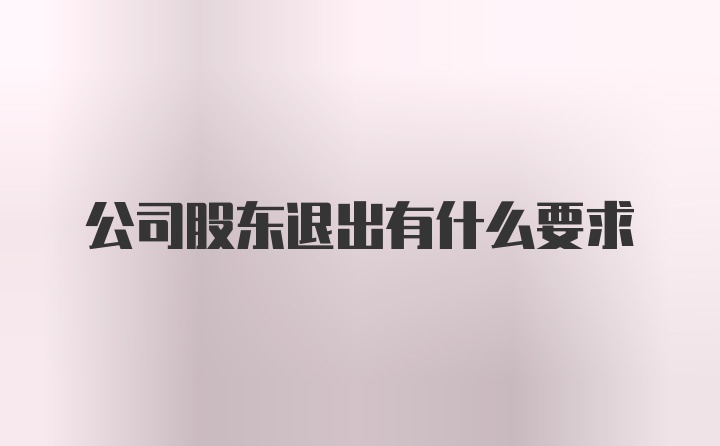 公司股东退出有什么要求