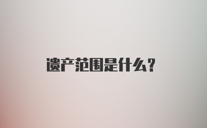 遗产范围是什么？