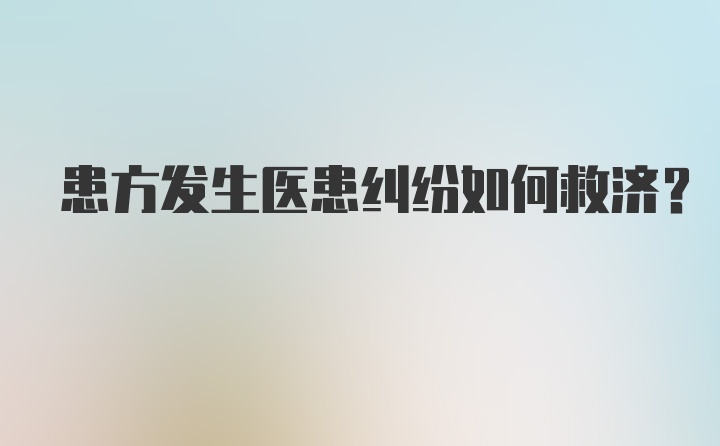 患方发生医患纠纷如何救济？