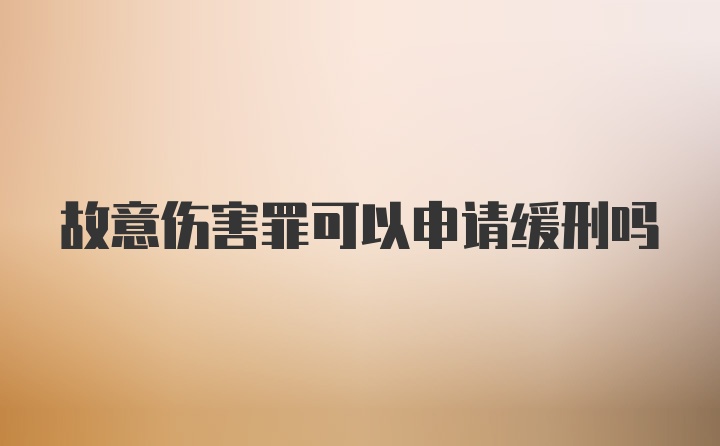 故意伤害罪可以申请缓刑吗