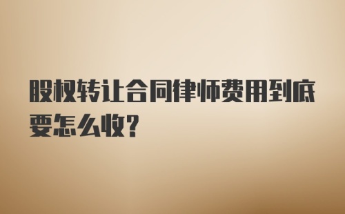 股权转让合同律师费用到底要怎么收？