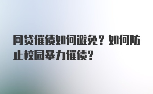 网贷催债如何避免？如何防止校园暴力催债？