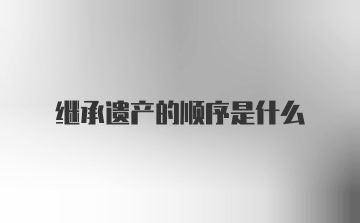 继承遗产的顺序是什么