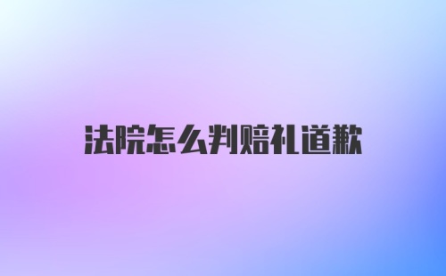 法院怎么判赔礼道歉