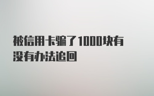 被信用卡骗了1000块有没有办法追回