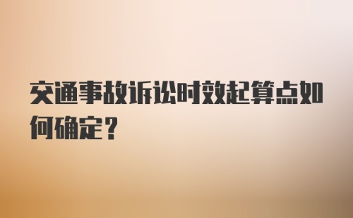 交通事故诉讼时效起算点如何确定?