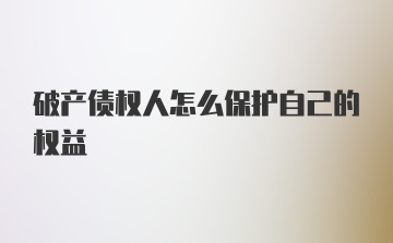 破产债权人怎么保护自己的权益