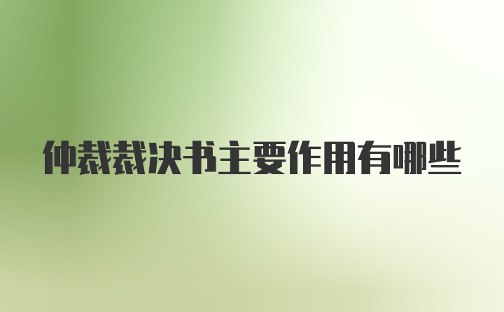 仲裁裁决书主要作用有哪些