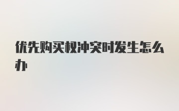 优先购买权冲突时发生怎么办