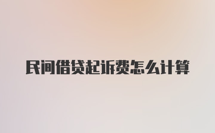 民间借贷起诉费怎么计算