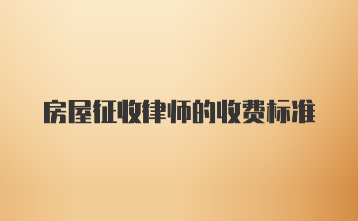 房屋征收律师的收费标准