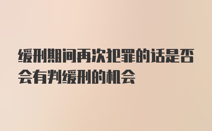 缓刑期间再次犯罪的话是否会有判缓刑的机会