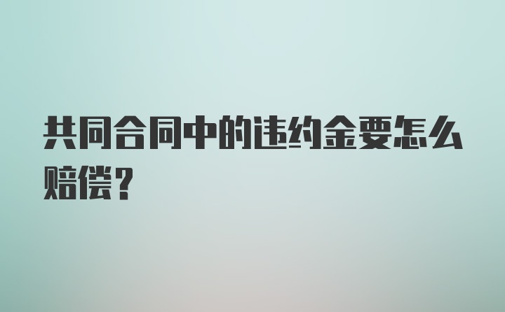 共同合同中的违约金要怎么赔偿?