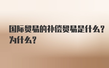 国际贸易的补偿贸易是什么？为什么？