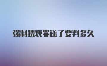 强制猥亵罪遂了要判多久