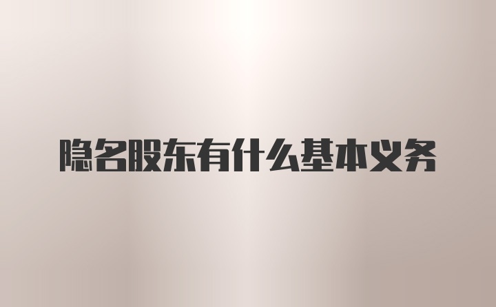 隐名股东有什么基本义务