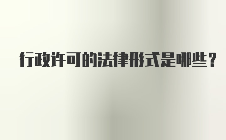 行政许可的法律形式是哪些？