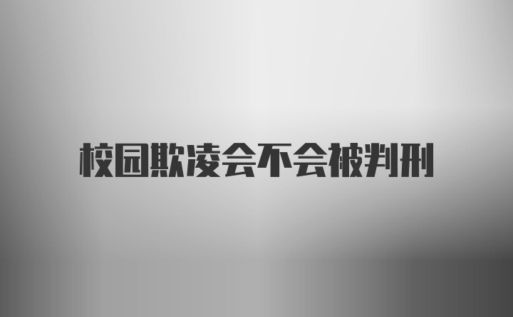 校园欺凌会不会被判刑