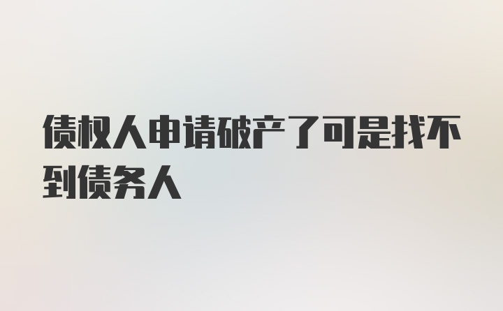 债权人申请破产了可是找不到债务人