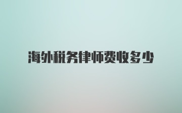 海外税务律师费收多少