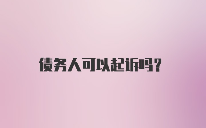 债务人可以起诉吗？