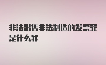 非法出售非法制造的发票罪是什么罪