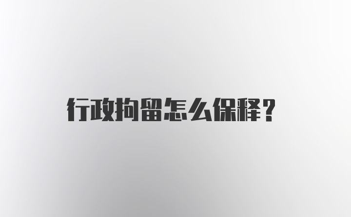 行政拘留怎么保释？