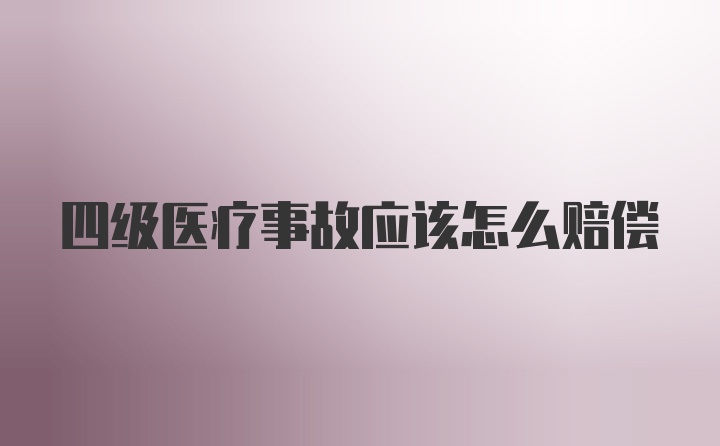 四级医疗事故应该怎么赔偿