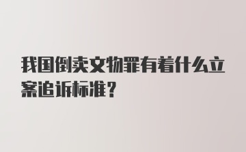 我国倒卖文物罪有着什么立案追诉标准？