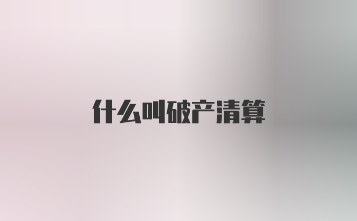 什么叫破产清算