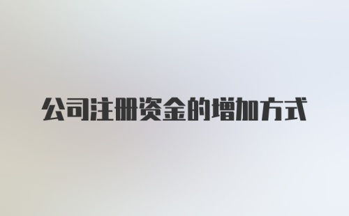 公司注册资金的增加方式