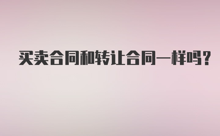 买卖合同和转让合同一样吗?