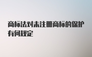 商标法对未注册商标的保护有何规定