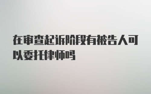 在审查起诉阶段有被告人可以委托律师吗