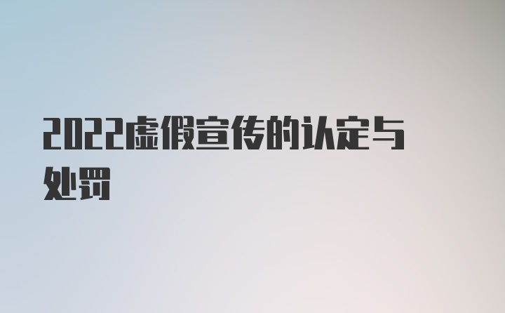 2022虚假宣传的认定与处罚