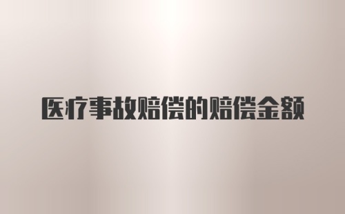 医疗事故赔偿的赔偿金额