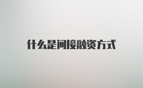 什么是间接融资方式