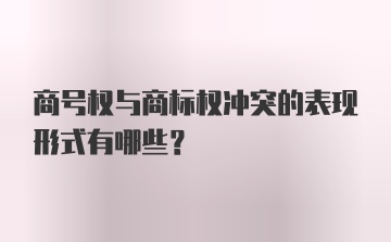 商号权与商标权冲突的表现形式有哪些？