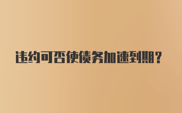 违约可否使债务加速到期？