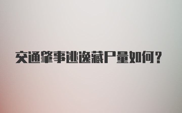 交通肇事逃逸藏尸量如何？