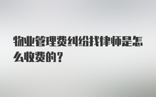 物业管理费纠纷找律师是怎么收费的？