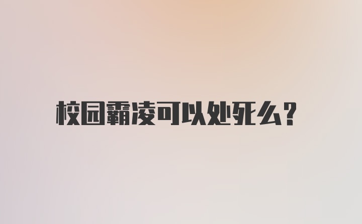 校园霸凌可以处死么?