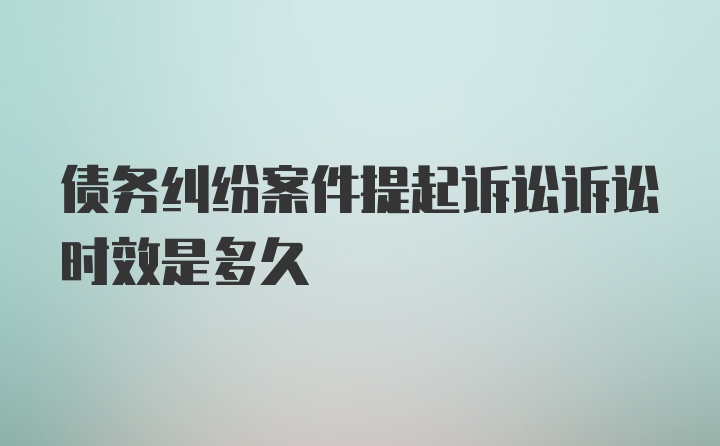 债务纠纷案件提起诉讼诉讼时效是多久